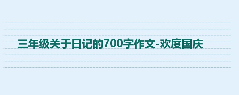 三年级关于日记的700字作文-欢度国庆