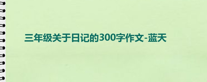 三年级关于日记的300字作文-蓝天