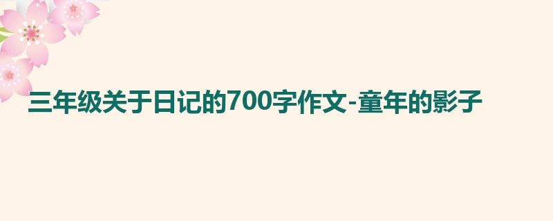 三年级关于日记的700字作文-童年的影子