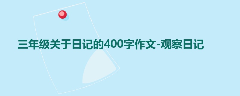 三年级关于日记的400字作文-观察日记