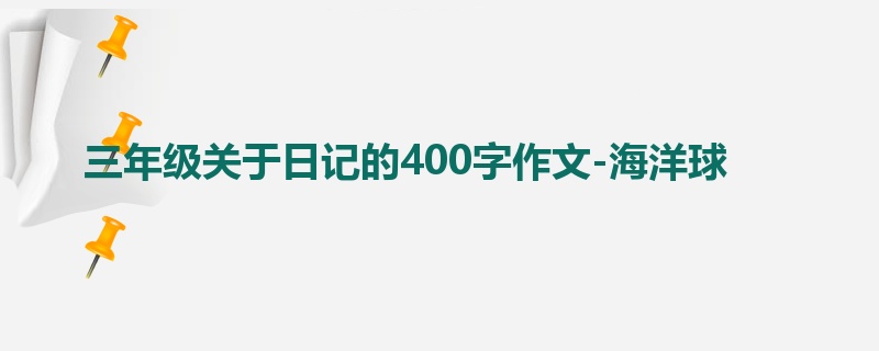 三年级关于日记的400字作文-海洋球