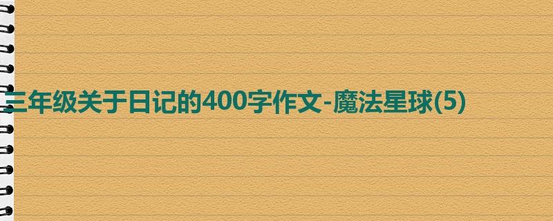 三年级关于日记的400字作文-魔法星球(5)