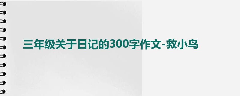 三年级关于日记的300字作文-救小鸟