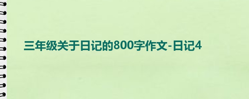 三年级关于日记的800字作文-日记4