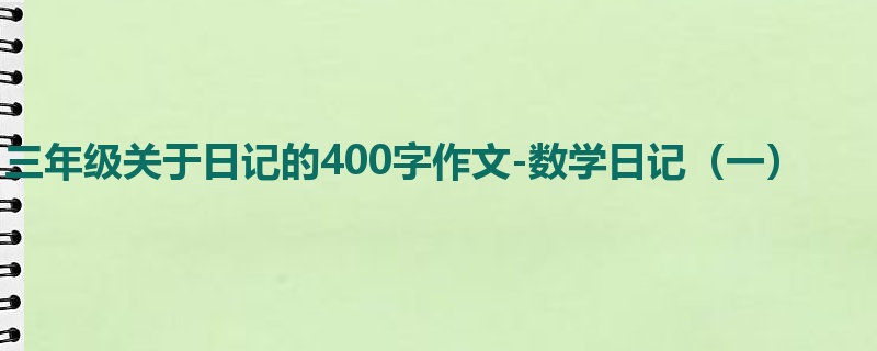 三年级关于日记的400字作文-数学日记(一)