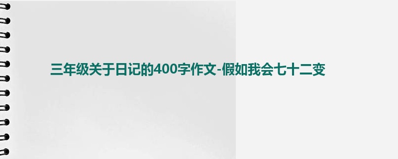三年级关于日记的400字作文-假如我会七十二变
