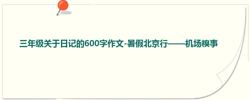 三年级关于日记的600字作文-暑假北京行——机场糗事