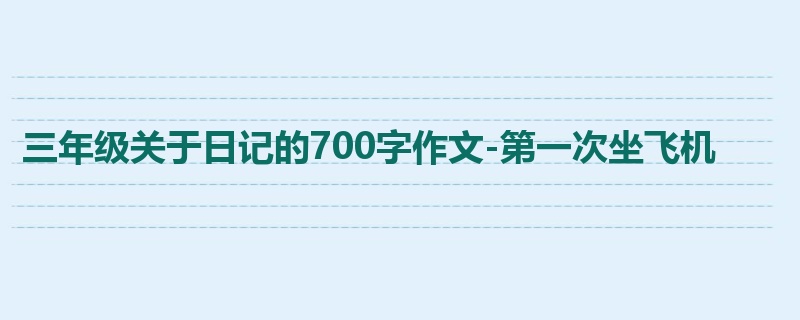 三年级关于日记的700字作文-第一次坐飞机