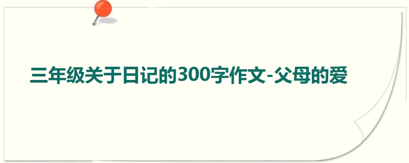 三年级关于日记的300字作文-父母的爱