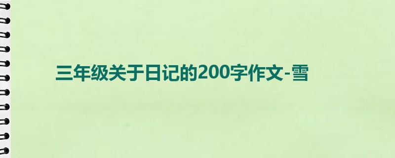 三年级关于日记的200字作文-雪