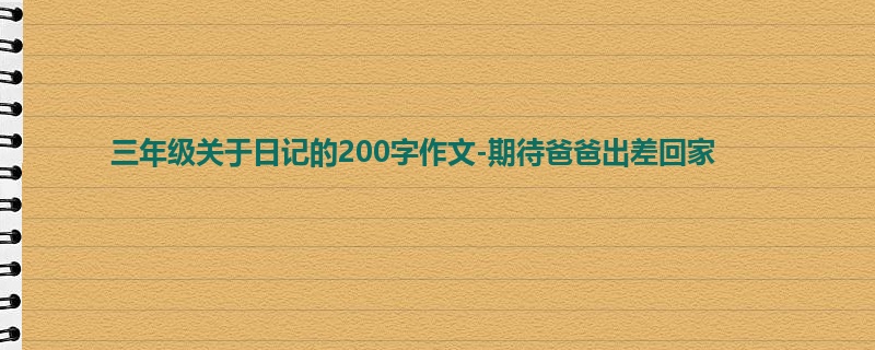 三年级关于日记的200字作文-期待爸爸出差回家