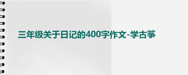 三年级关于日记的400字作文-学古筝