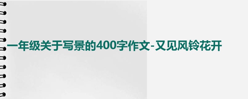一年级关于写景的400字作文-又见风铃花开