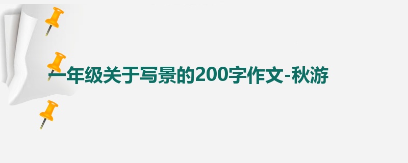 一年级关于写景的200字作文-秋游