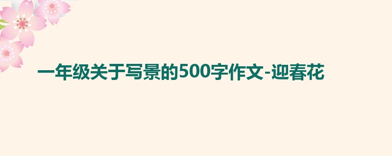 一年级关于写景的500字作文-迎春花