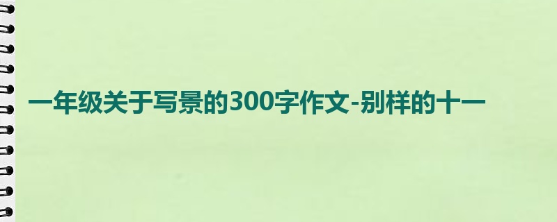 一年级关于写景的300字作文-别样的十一