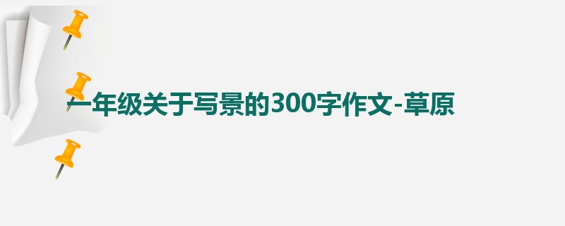 一年级关于写景的300字作文-草原