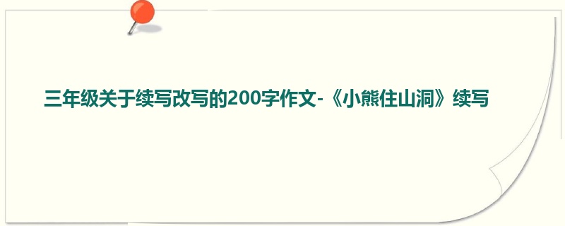 三年级关于续写改写的200字作文-《小熊住山洞》续写