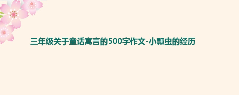 三年级关于童话寓言的500字作文-小瓢虫的经历