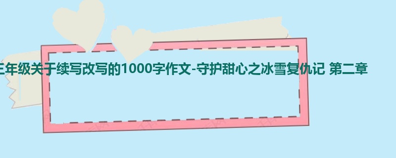 三年级关于续写改写的1000字作文-守护甜心之冰雪复仇记 第二章