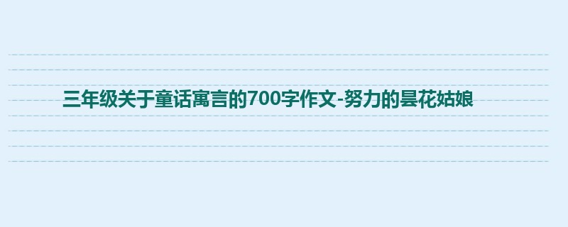 三年级关于童话寓言的700字作文-努力的昙花姑娘