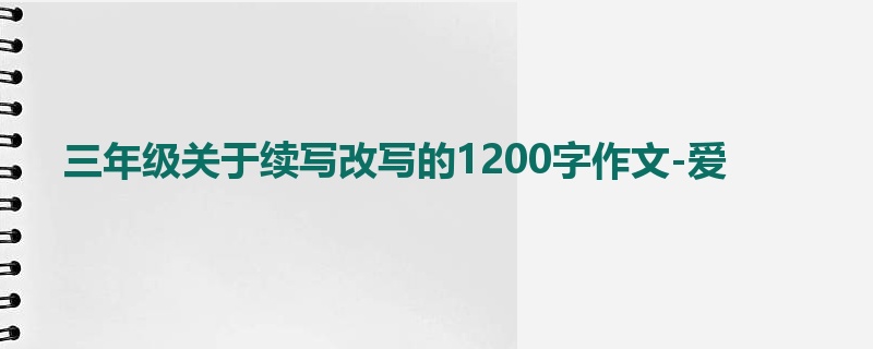 三年级关于续写改写的1200字作文-爱