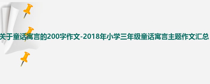 三年级关于童话寓言的200字作文-2018年小学三年级童话寓言主题作文汇总