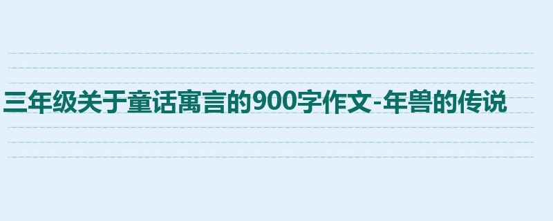 三年级关于童话寓言的900字作文-年兽的传说