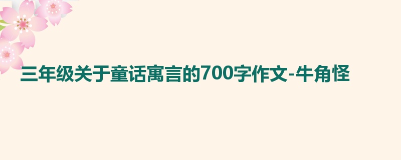 三年级关于童话寓言的700字作文-牛角怪