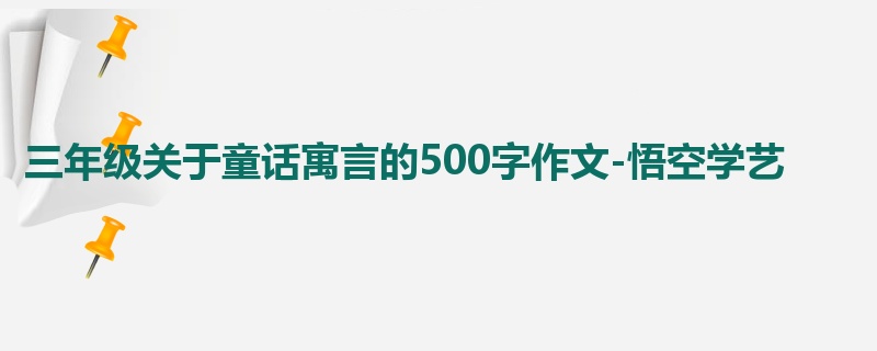 三年级关于童话寓言的500字作文-悟空学艺