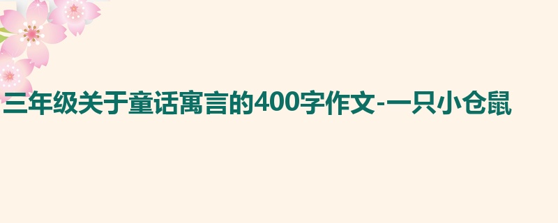 三年级关于童话寓言的400字作文-一只小仓鼠