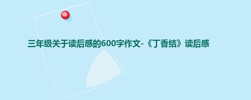 三年级关于读后感的600字作文-《丁香结》读后感