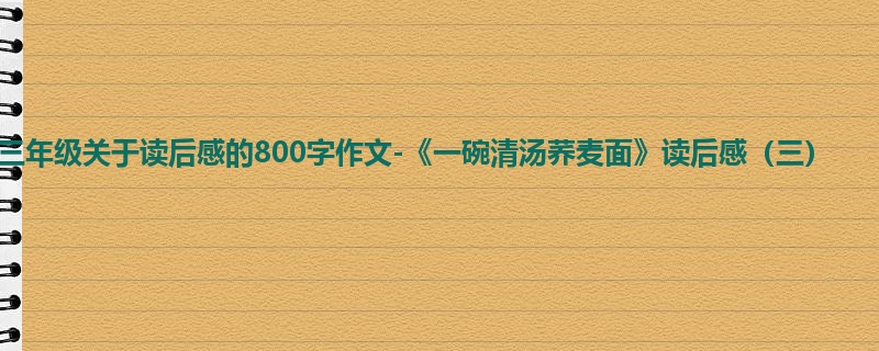 三年级关于读后感的800字作文-《一碗清汤荞麦面》读后感(三)