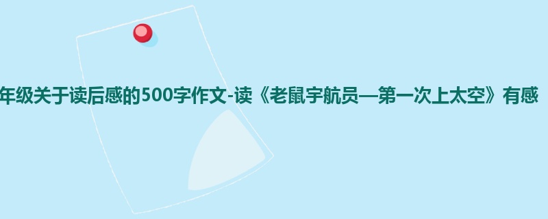 三年级关于读后感的500字作文-读《老鼠宇航员—第一次上太空》有感