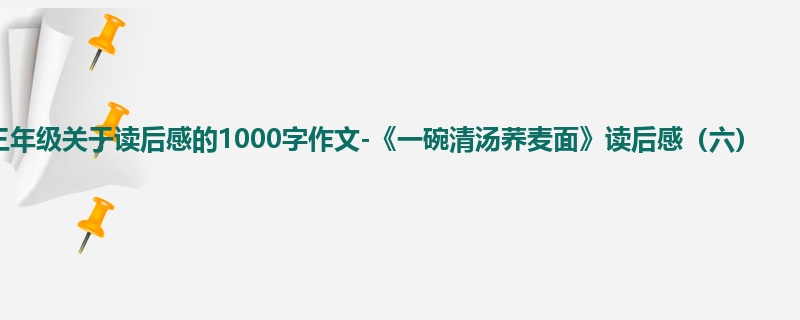 三年级关于读后感的1000字作文-《一碗清汤荞麦面》读后感(六)
