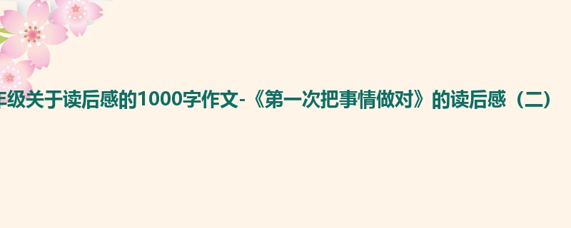 三年级关于读后感的1000字作文-《第一次把事情做对》的读后感(二)