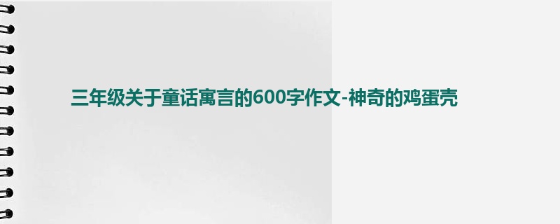 三年级关于童话寓言的600字作文-神奇的鸡蛋壳