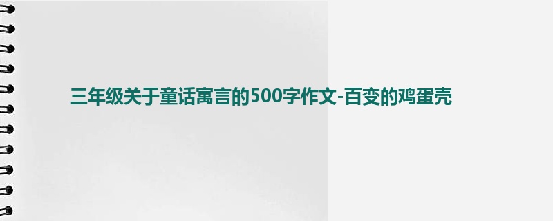 三年级关于童话寓言的500字作文-百变的鸡蛋壳