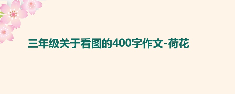 三年级关于看图的400字作文-荷花