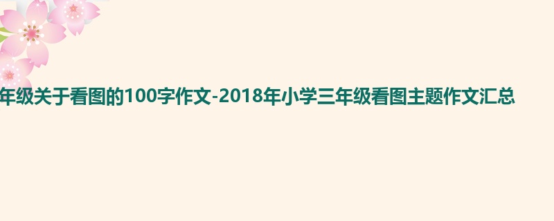 三年级关于看图的100字作文-2018年小学三年级看图主题作文汇总