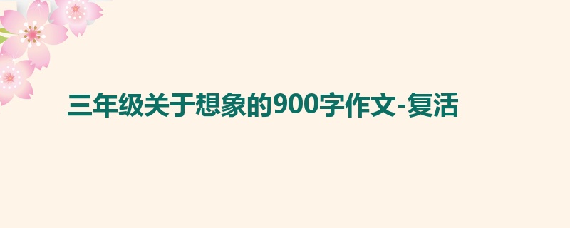 三年级关于想象的900字作文-复活
