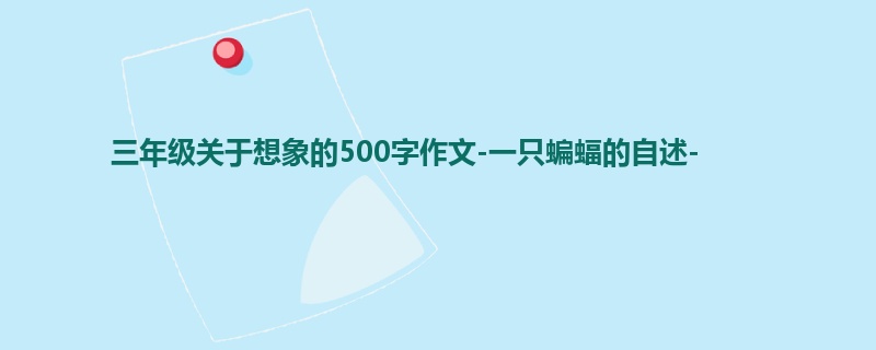 三年级关于想象的500字作文-一只蝙蝠的自述-