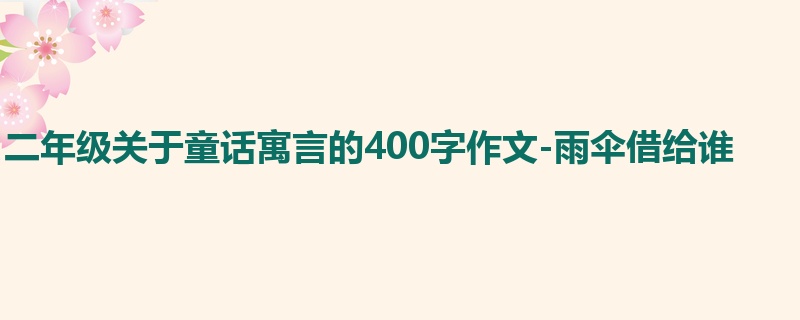 二年级关于童话寓言的400字作文-雨伞借给谁