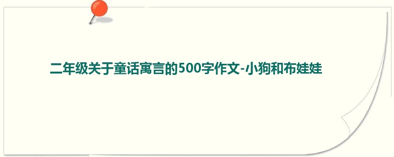 二年级关于童话寓言的500字作文-小狗和布娃娃