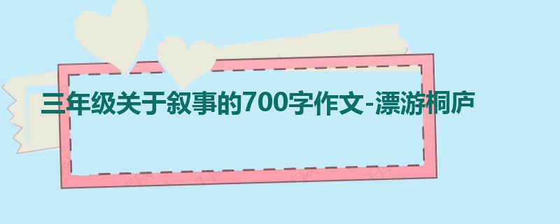 三年级关于叙事的700字作文-漂游桐庐