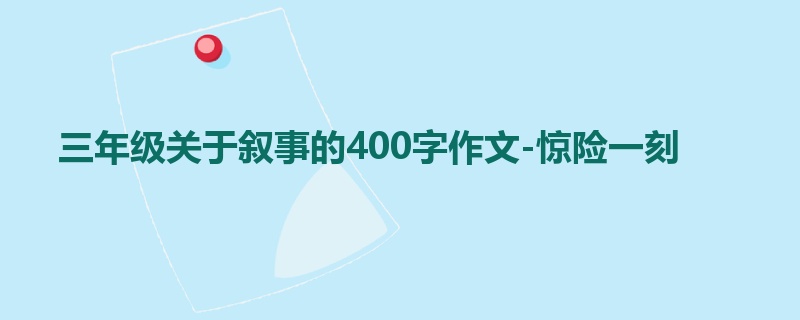 三年级关于叙事的400字作文-惊险一刻