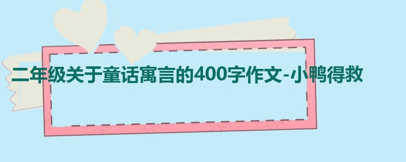 二年级关于童话寓言的400字作文-小鸭得救