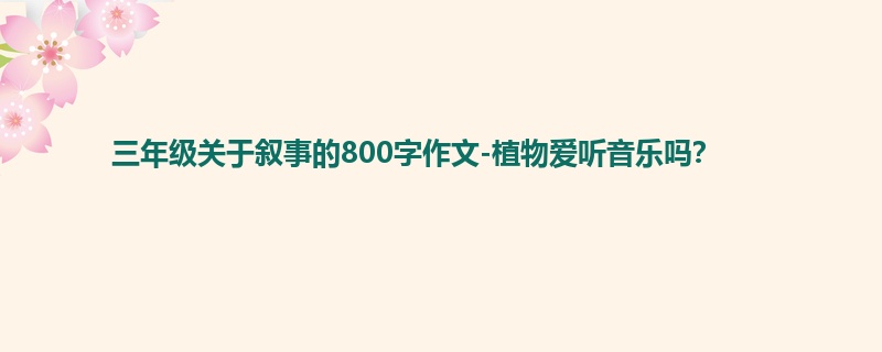 三年级关于叙事的800字作文-植物爱听音乐吗?