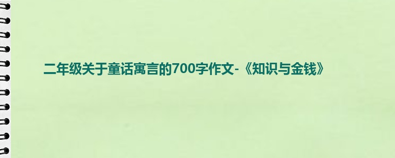 二年级关于童话寓言的700字作文-《知识与金钱》