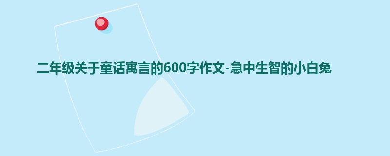 二年级关于童话寓言的600字作文-急中生智的小白兔